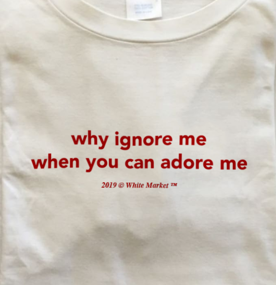 "Why Ignore Me When You Can Adore Me" Tee by White Market